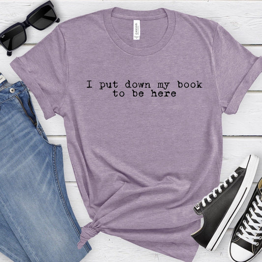 I Put Down My Book T-Shirt, Book Lover Tee